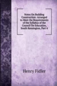 Notes On Building Construction: Arranged to Meet the Requirements of the Syllabus of the Council On Education, South Kensington, Part 4