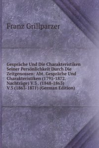 Gesprache Und Die Charakteristiken Seiner Personlichkeit Durch Die Zeitgenossen: Abt. Gesprache Und Charakteristiken (1791-1872. Nachtrage) V.3 . (1848-1863) V.5 (1863-1871) (German Edition)