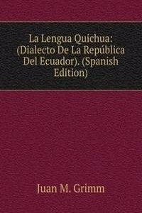 La Lengua Quichua: (Dialecto De La Republica Del Ecuador). (Spanish Edition)