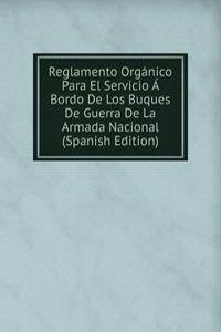 Reglamento Organico Para El Servicio A Bordo De Los Buques De Guerra De La Armada Nacional (Spanish Edition)