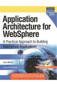 Application Architecture for WebSphere: A Practical Approach to Building WebSphere Applications