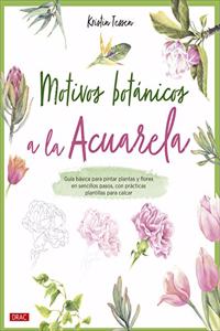 Motivos botanicos a la acuarela: Guia basica para pintar plantas y flores en sencillos pasos, con practicas plantillas para calcar