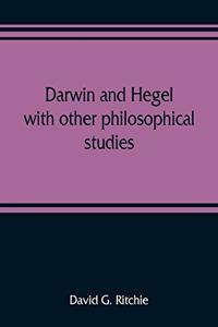 Darwin and Hegel, with other philosophical studies