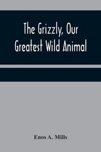 Grizzly, Our Greatest Wild Animal