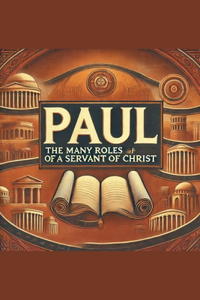 Paul- The Many Roles of a Servant of Christ