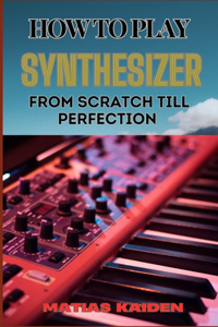 How to Play Synthesizer from Scratch Till Perfection