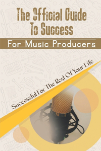 The Official Guide To Success For Music Producers