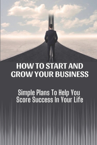 How To Start And Grow Your Business