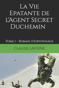 Vie Epatante de l'Agent Secret Duchemin