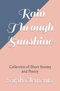 Rain Through Sunshine: Collection of Short Stories and Poetry