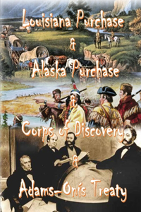 Louisiana Purchase & Alaska Purchase & Corps of Discovery & Adams-Onís Treaty