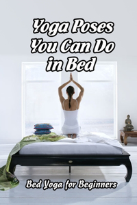 Yoga Poses You Can Do in Bed