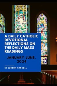 Daily Catholic Devotional Reflections on the Daily Mass Readings January-June, 2024