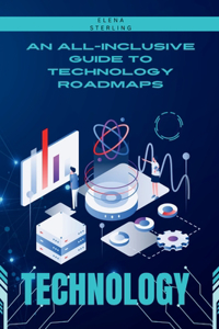 All-Inclusive Guide to Technology Roadmaps
