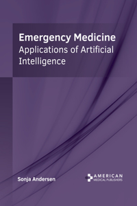 Emergency Medicine: Applications of Artificial Intelligence