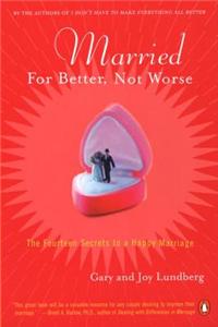 Married for Better, Not Worse: The Fourteen Secrets to a Happy Marriage