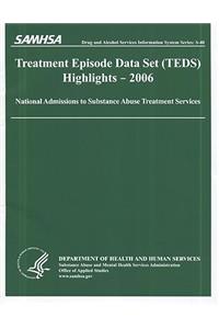 Treatment Episode Data Set (Teds) 2006 Highlights: National Admissions to Subststance Abuse Treatment Services: National Admissions to Subststance Abuse Treatment Services