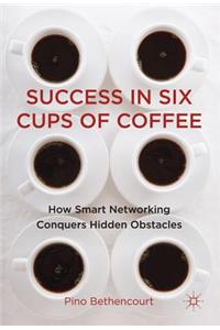 Success in Six Cups of Coffee