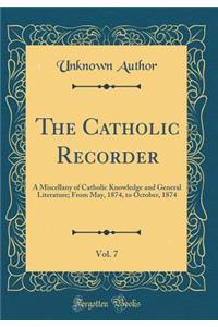 The Catholic Recorder, Vol. 7: A Miscellany of Catholic Knowledge and General Literature; From May, 1874, to October, 1874 (Classic Reprint)