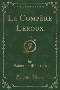 Le Compère Leroux, Vol. 2 (Classic Reprint)