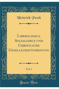 Liberalismus, Socialismus Und Christliche Gesellschaftsordnung, Vol. 1 (Classic Reprint)