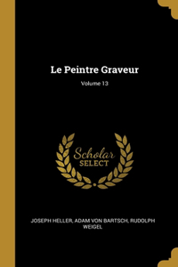 Le Peintre Graveur; Volume 13