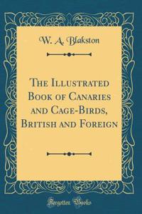 The Illustrated Book of Canaries and Cage-Birds, British and Foreign (Classic Reprint)