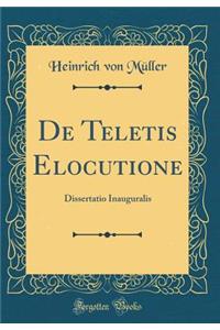 de Teletis Elocutione: Dissertatio Inauguralis (Classic Reprint)