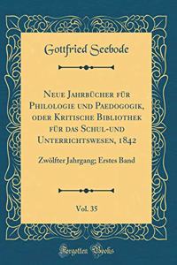 Neue JahrbÃ¼cher FÃ¼r Philologie Und Paedogogik, Oder Kritische Bibliothek FÃ¼r Das Schul-Und Unterrichtswesen, 1842, Vol. 35: ZwÃ¶lfter Jahrgang; Erstes Band (Classic Reprint)