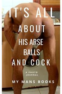 It Is All about His Arse, Balls and Cock