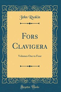 Fors Clavigera: Volumes One to Four (Classic Reprint)