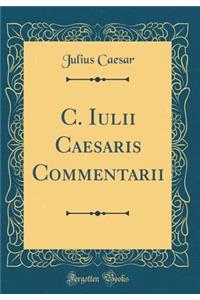 C. Iulii Caesaris Commentarii (Classic Reprint)