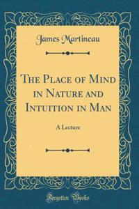 The Place of Mind in Nature and Intuition in Man: A Lecture (Classic Reprint)