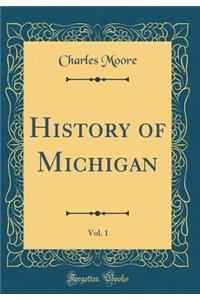 History of Michigan, Vol. 1 (Classic Reprint)
