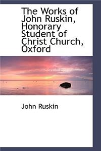 The Works of John Ruskin, Honorary Student of Christ Church, Oxford