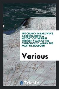 THE CHURCH IN BALDWIN'S GARDENS, BEING A