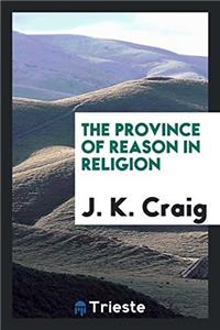 THE PROVINCE OF REASON IN RELIGION