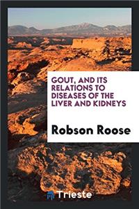 Gout, and Its Relations to Diseases of the Liver and Kidneys