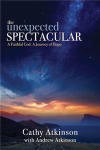 Unexpected Spectacular: A Faithful God. A Journey of Hope.
