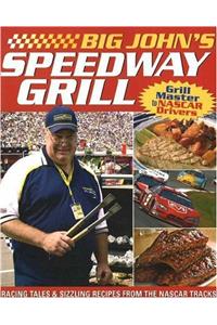 Big John's Speedway Grill: Racing Tales and Sizzling Recipes from the NASCAR Tracks