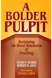 A Bolder Pulpit: Reclaming the Moral Dimension of Preaching