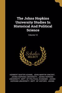 The Johns Hopkins University Studies In Historical And Political Science; Volume 12