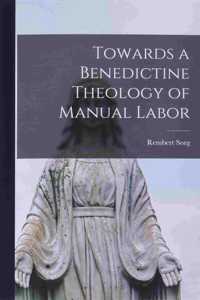 Towards a Benedictine Theology of Manual Labor