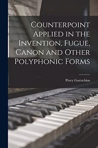 Counterpoint Applied in the Invention, Fugue, Canon and Other Polyphonic Forms