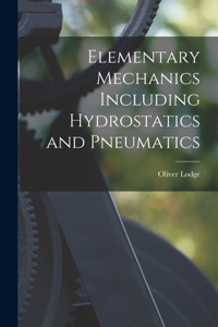 Elementary Mechanics Including Hydrostatics and Pneumatics