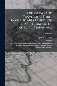 Exploring and Travelling Three Thousand Miles Through Brazil From Rio de Janeiro to Maranhão