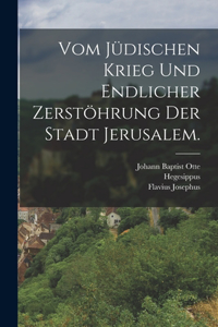 Vom jüdischen Krieg und endlicher Zerstöhrung der Stadt Jerusalem.