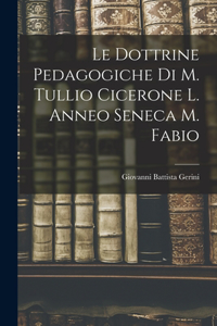 Le Dottrine Pedagogiche di M. Tullio Cicerone L. Anneo Seneca M. Fabio
