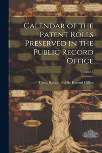 Calendar of the Patent Rolls Preserved in the Public Record Office; Volume 3