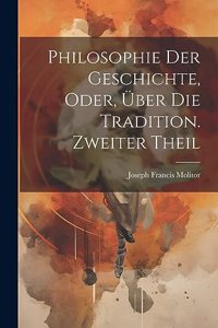 Philosophie der Geschichte, oder, über die Tradition. Zweiter Theil